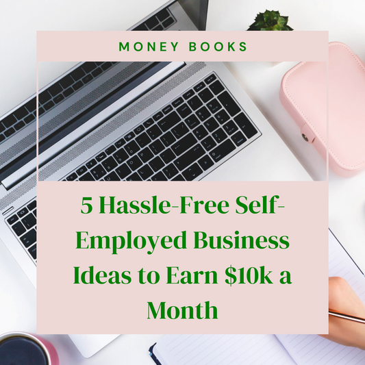 5 Hassle-Free Self-Employed Business Ideas to Earn $10k a Month